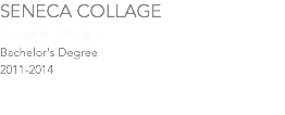 Seneca Collage Graphic Design Bachelor's Degree 2011-2014