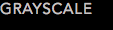 GRAYSCALE